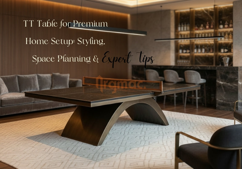TT Table for Premium Home Setup: Styling, Space Planning & Expert Tips
