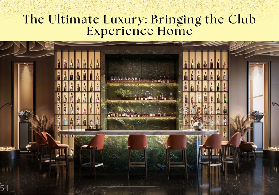 The Ultimate Luxury: Bringing the Club Experience Home